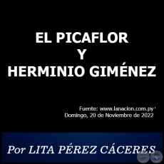 EL PICAFLOR Y HERMINIO GIMNEZ - Por LITA PREZ CCERES - Domingo, 20 de Noviembre de 2022